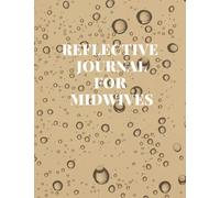 Reflective Practice Journal for Midwives: Specially for the Newly Qualified and Student Midwives
