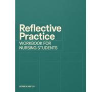 Reflective Practice: Workbook for Nursing Students: Guided Placement Reflection, Clinical Learning, Feedback, Communication, and Professional Growth (Nursing Student Workbook Series)
