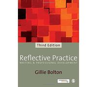 Reflective Practice: Writing and Professional Development: Written by Gillie E J Bolton, 2010 Edition, (Third Edition) Publisher: SAGE Publications Ltd [Paperback]