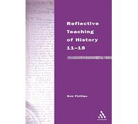 Reflective Teaching of History 11-18: Meeting Standards and Applying Research (Continuum Studies in Reflective Practice and Research)