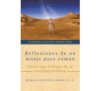 Reflexiones de un monje poco común: Hacia una teología de la santidad heroica: 1 (Un héroe es elegido)