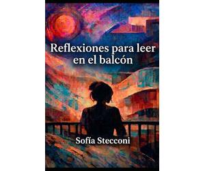 Reflexiones para leer en el balcón: Crónicas de una argentina que aprendió a ser nadie para volver a ser alguien