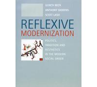 Reflexive Modernization: Politics, Tradition and Aesthetics in the Modern Social Order