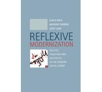 Reflexive Modernization : Politics, Tradition and Aesthetics in the Modern Social Order