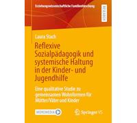 Reflexive Sozialpädagogik und systemische Haltung in der Kinder- und Jugendhilfe: Eine qualitative Studie zu gemeinsamen Wohnformen für Mütter/Väter ... Familienforschung)