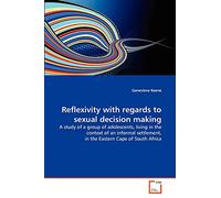 Reflexivity with regards to sexual decision making: A study of a group of adolescents, living in the context of an informal settlement, in the Eastern Cape of South Africa