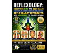 Reflexology: Boost Your Mind and Body Health: The Complete Guide to Foot, Hand, Face, and Ear Reflexology Integrated with Acupressure for Targeted Healing