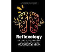 Reflexology: The Absolute Beginners Manual that Will Help Weight Loss, Eliminate Tension, and Relieve Pain by Applying Reflexology Techniques from ... Well As Treating Illness Using Nature’s Cure)