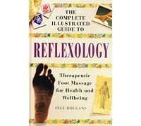 Reflexology: Therapeutic Foot Massage for Health and Wellbeing (Complete Illustrated Guide)