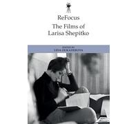 Refocus: the Films of Larisa Shepitko (ReFocus: The International Directors Series)