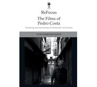 ReFocus: The Films of Pedro Costa: Producing and Consuming Contemporary Art Cinema (ReFocus: The International Directors Series)