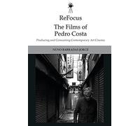 Refocus: the Films of Pedro Costa : Producing and Consuming Contemporary Art Cinema