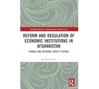 Reform and Regulation of Economic Institutions in Afghanistan: Formal and Informal Credit Systems (Routledge Research in International Economic Law)