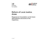 Reform of Local Justice Areas: Response to Consultation on the future administrative structures of the magistracy (Command Paper) CP 1548