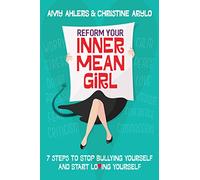 Reform Your Inner Mean Girl: 7 Steps to Stop Bullying Yourself and Start Loving Yourself