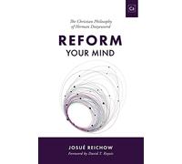 Reform Your Mind: The Philosophy of Herman Dooyeweerd: 5 (Cántaro Publications)