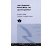 Reformation and the Visual Arts: The Protestant Image Question in Western and Eastern Europe (Christianity and Society in the Modern World)