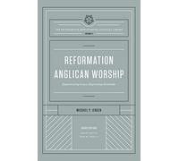Reformation Anglican Worship: Experiencing Grace, Expressing Gratitude (The Reformation Anglicanism Essential Library, Volume 4)