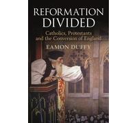 Reformation Divided : Catholics, Protestants and the Conversion of England