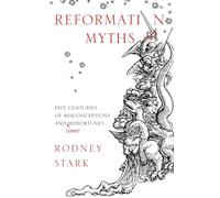Reformation Myths : Five Centuries of Misconceptions and (Some) Misfortunes