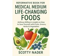 Reformative Book for Medical Medium Life-Changing Foods: Anthony William's insight on How to Save Yourself with Fruits, Greens, Herbs & Vegetables