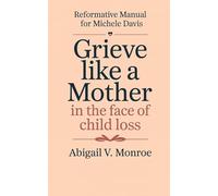 Reformative Manual for Michele Davis: Grieve Like a Mother in the Face of Child Loss