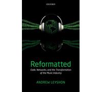 Reformatted: Code, Networks, and the Transformation of the Music Industry