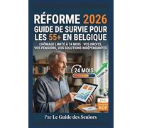 Réforme 2026 : Guide de survie pour les 55+ en Belgique.: Chômage limité à 24 mois : Vos droits, vos pensions et solutions indépendantes.