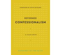 Reformed Confessionalism (Blessings of the Faith)