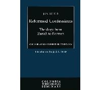 Reformed Confessions: Theology from Zurich to Barmen (Columbia Series in Reformed Theology)