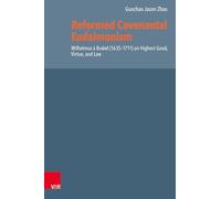 Reformed Covenantal Eudaimonism: Wilhelmus à Brakel (1635-1711) on Highest Good, Virtue, and Law
