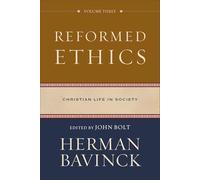 Reformed Ethics, vol. 3: Christian Life in Society