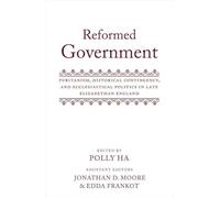 Reformed Government: Puritanism, Historical Contingency, and Ecclesiastical Politics in Late Elizabethan England