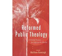 Reformed Public Theology: A Global Vision for Life in the World