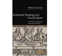 Reformed Theology and Visual Culture: The Protestant Imagination from Calvin to Edwards
