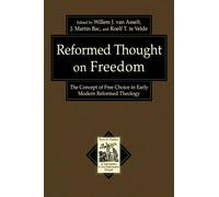 Reformed Thought on Freedom: The Concept of Free Choice in Early Modern Reformed Theology (Texts and Studies in Reformation and PostReformation Thought)