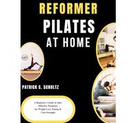 Reformer Pilates at Home: A Beginner's Guide to Safe, Effective Workouts for Weight Loss, Toning & Core Strength