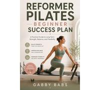 REFORMER PILATES BEGINNER SUCCESS PLAN: A Practical Guide to Long-Term Strength, Balance, and Flexibility