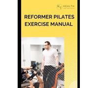 Reformer Pilates Exercise Manual: Over 400 exercises using the Pilates Reformer