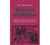 Reformers and Babylon: English Apocalyptic Visions from the Reformation to the Eve of the Civil War (Heritage)