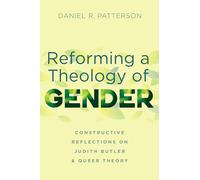 Reforming a Theology of Gender: Constructive Reflections on Judith Butler and Queer Theory
