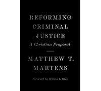 Reforming Criminal Justice: A Christian Proposal