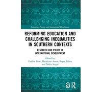 Reforming Education and Challenging Inequalities in Southern Contexts: Research and Policy in International Development (Education, Poverty and International Development)