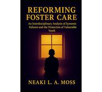 Reforming Foster Care: An Interdisciplinary Analysis of Systemic Failure and the Protection of Vulnerable Youth