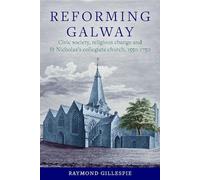 'Reforming Galway': Civic society, religious change and St Nicholas's collegiate church, 1550-1750