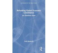 Reforming Global Economic Governance: An Unsettled Order (Economics in the Real World)