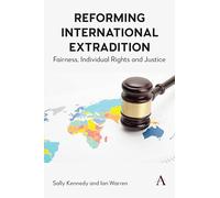 Reforming International Extradition: Fairness, Individual Rights and Justice: 1 (Anthem Studies in Law Reform, 1)