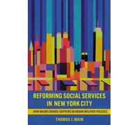 Reforming Social Services in New York City : How Major Change Happens in Urban Welfare Policies
