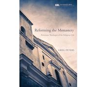 Reforming the Monastery: Protestant Theologies of the Religious Life: 12 (New Monastic Library: Resources for Radical Discipleship)