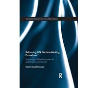 Reforming UN Decision-Making Procedures: Promoting a Deliberative System for Global Peace and Security (Routledge Research on the United Nations UN)